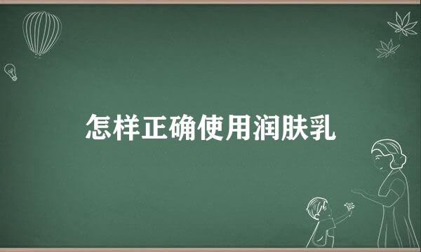 怎样正确使用润肤乳