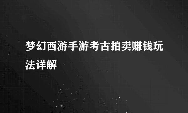 梦幻西游手游考古拍卖赚钱玩法详解