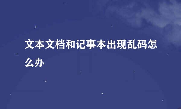 文本文档和记事本出现乱码怎么办