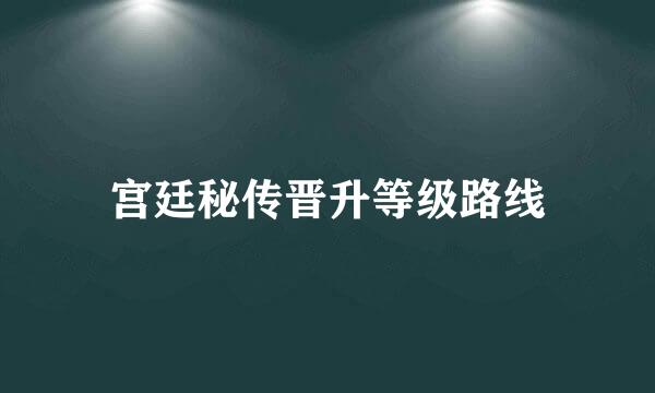 宫廷秘传晋升等级路线