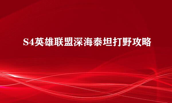 S4英雄联盟深海泰坦打野攻略