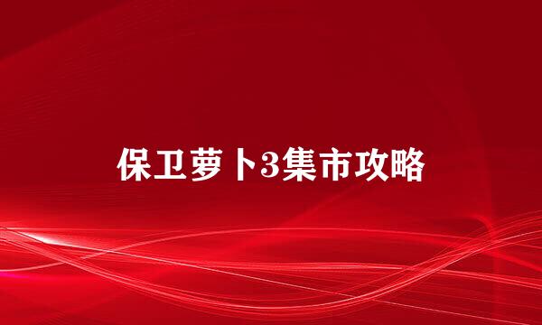 保卫萝卜3集市攻略