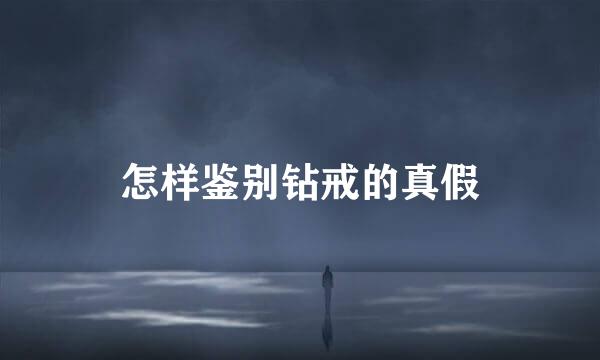 怎样鉴别钻戒的真假