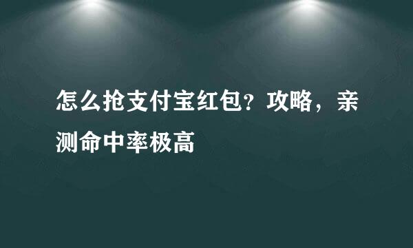 怎么抢支付宝红包？攻略，亲测命中率极高