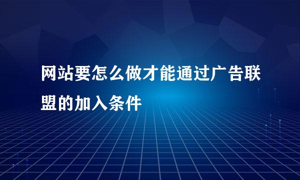 网站要怎么做才能通过广告联盟的加入条件