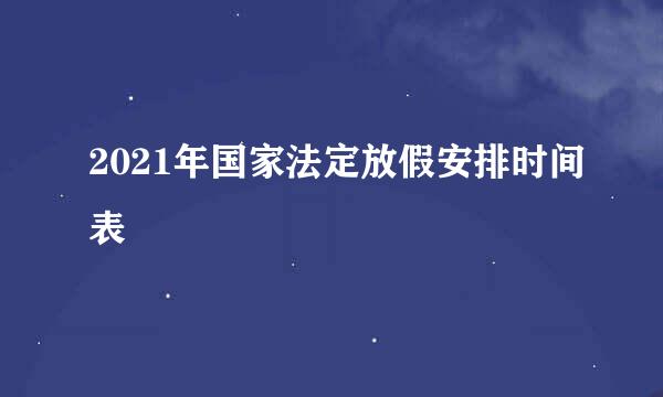 2021年国家法定放假安排时间表