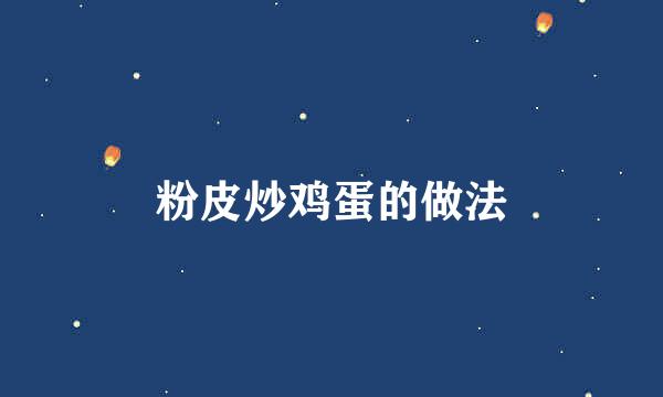 粉皮炒鸡蛋的做法
