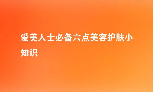 爱美人士必备六点美容护肤小知识