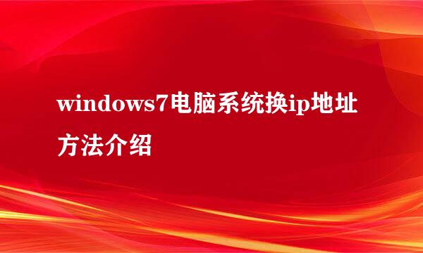 windows7电脑系统换ip地址方法介绍