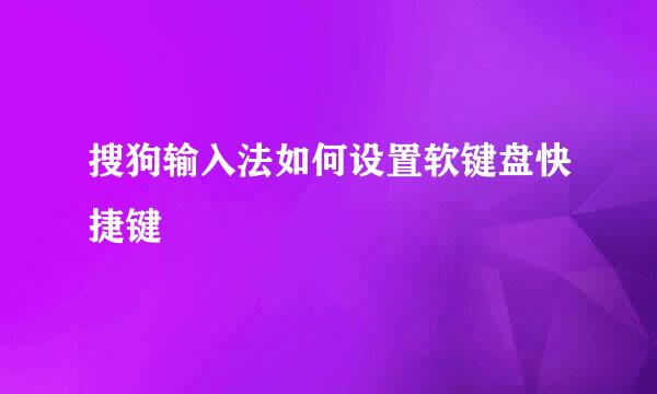 搜狗输入法如何设置软键盘快捷键