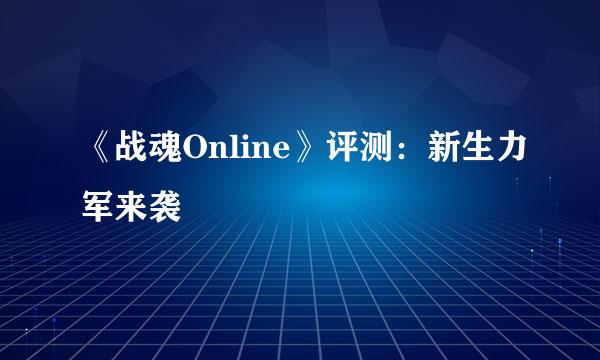 《战魂Online》评测：新生力军来袭