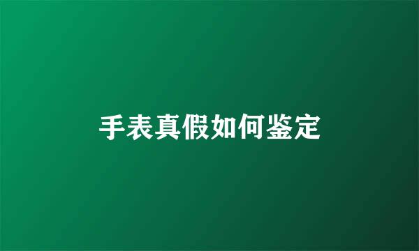 手表真假如何鉴定