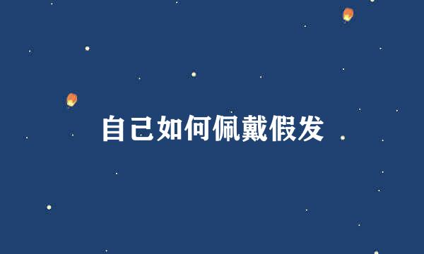 自己如何佩戴假发