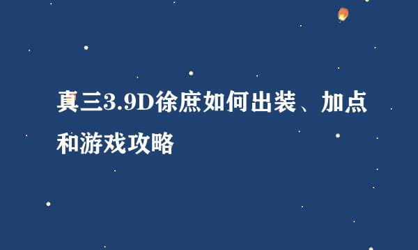 真三3.9D徐庶如何出装、加点和游戏攻略