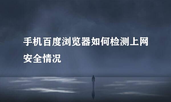 手机百度浏览器如何检测上网安全情况