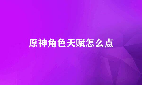 原神角色天赋怎么点