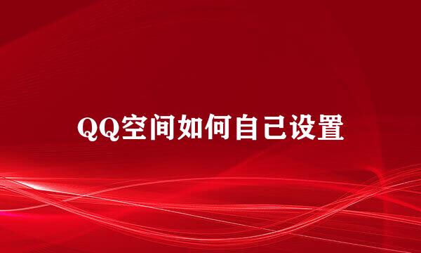 QQ空间如何自己设置
