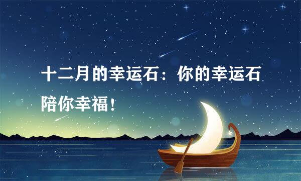十二月的幸运石：你的幸运石陪你幸福！