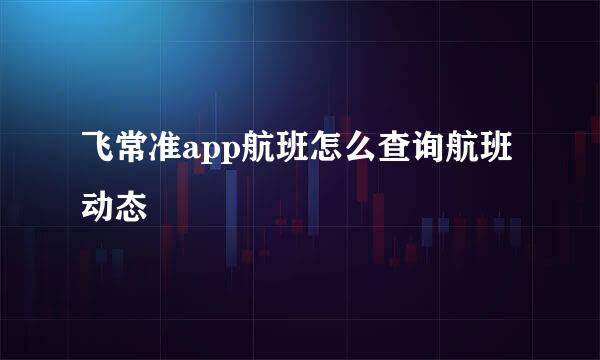 飞常准app航班怎么查询航班动态