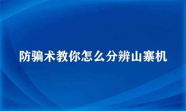 防骗术教你怎么分辨山寨机
