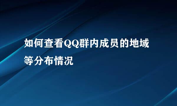 如何查看QQ群内成员的地域等分布情况