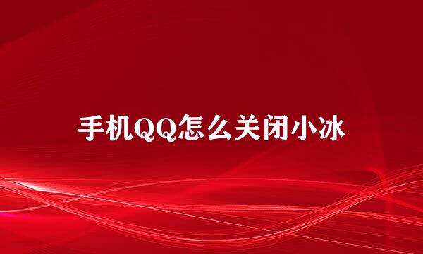 手机QQ怎么关闭小冰