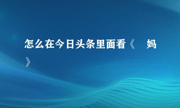 怎么在今日头条里面看《囧妈》