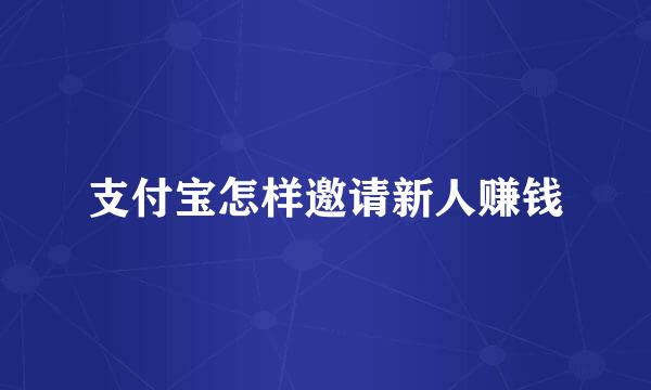 支付宝怎样邀请新人赚钱