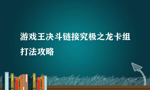游戏王决斗链接究极之龙卡组打法攻略