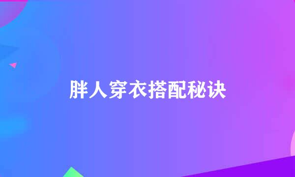 胖人穿衣搭配秘诀