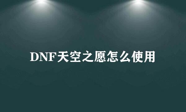 DNF天空之愿怎么使用