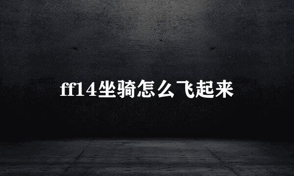 ff14坐骑怎么飞起来