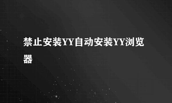禁止安装YY自动安装YY浏览器