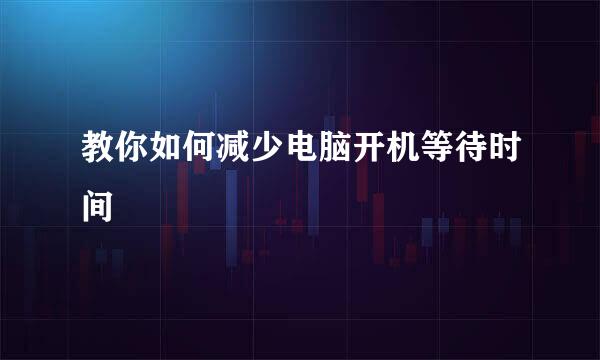 教你如何减少电脑开机等待时间