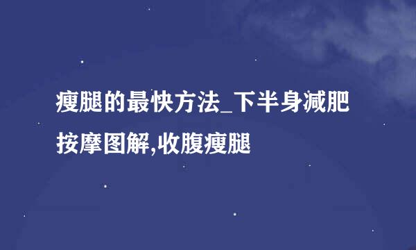 瘦腿的最快方法_下半身减肥按摩图解,收腹瘦腿