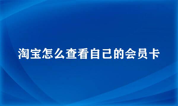 淘宝怎么查看自己的会员卡