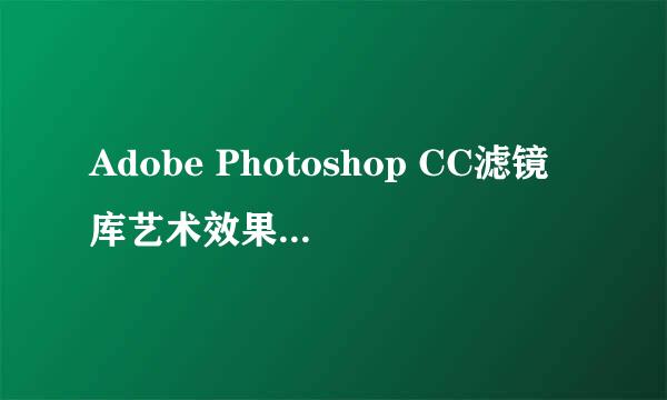 Adobe Photoshop CC滤镜库艺术效果灰色的解决法