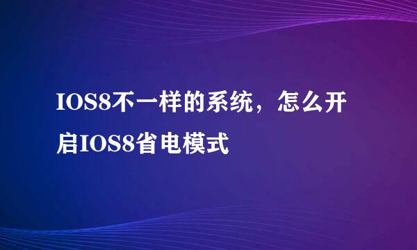 IOS8不一样的系统,怎么开启IOS8省电模式