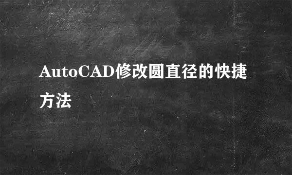 AutoCAD修改圆直径的快捷方法