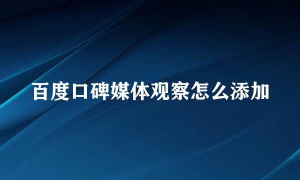 百度口碑媒体观察怎么添加