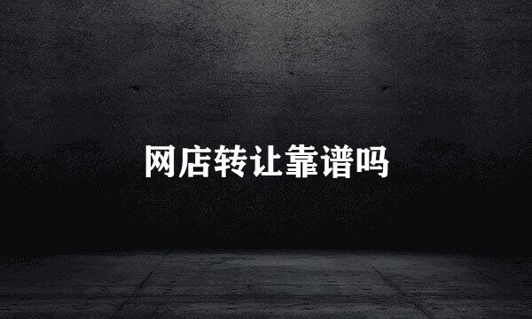网店转让靠谱吗