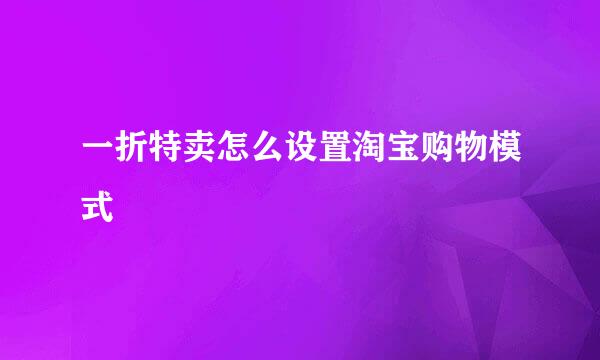 一折特卖怎么设置淘宝购物模式
