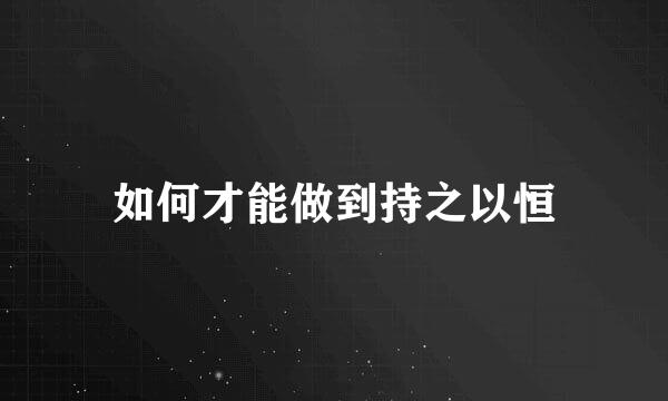 如何才能做到持之以恒
