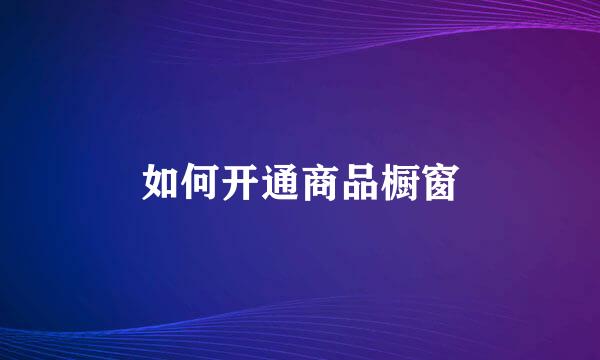 如何开通商品橱窗