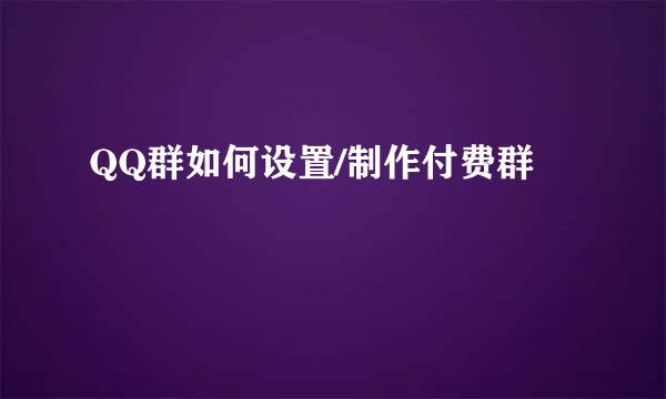 QQ群如何设置/制作付费群