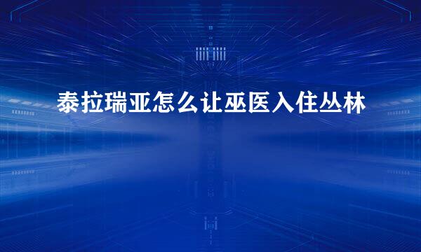 泰拉瑞亚怎么让巫医入住丛林