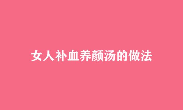 女人补血养颜汤的做法