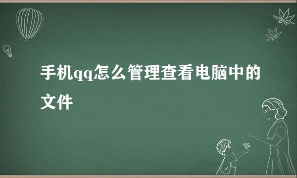 手机qq怎么管理查看电脑中的文件