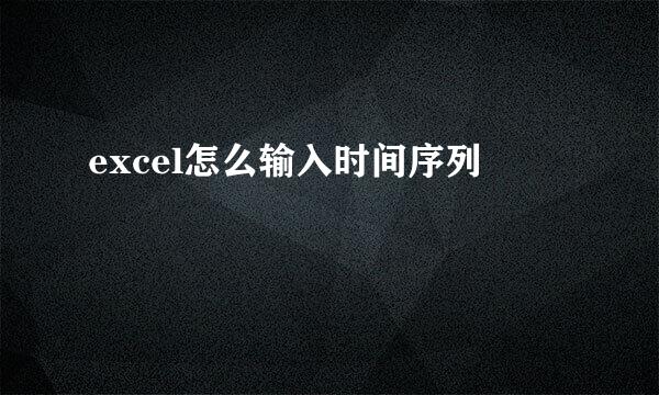 excel怎么输入时间序列