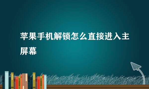 苹果手机解锁怎么直接进入主屏幕
